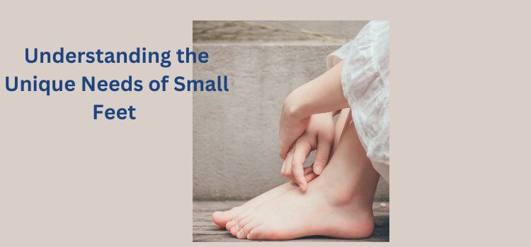 Understanding the Unique Needs of Small Feet 